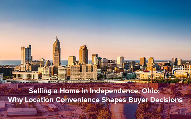 Selling a Home in Independence, Ohio: Why Location Convenience Shapes Buyer Decisions